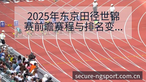 2025年东京田径世锦赛前瞻赛程与排名变化趋势深度观察 - NG体育